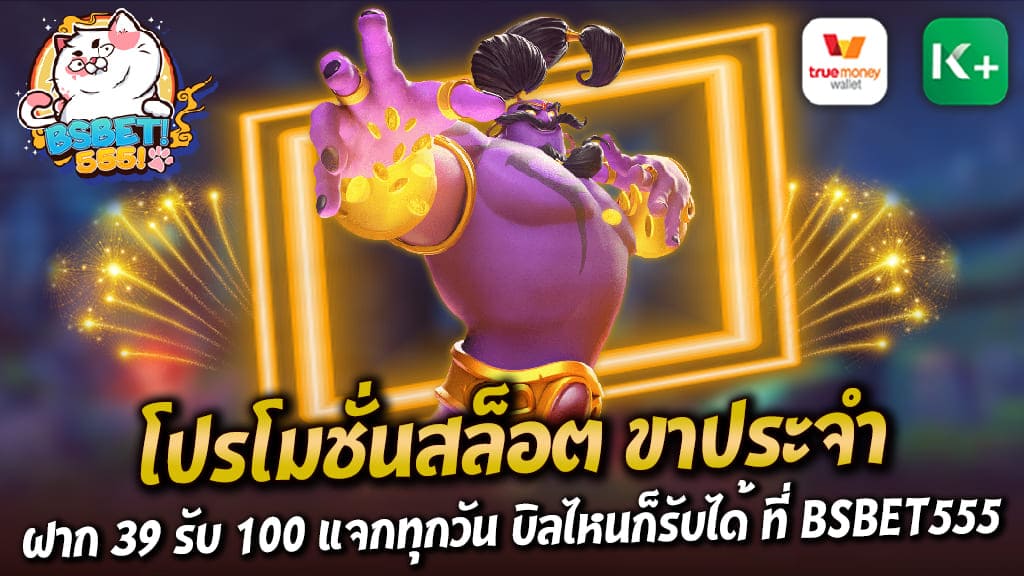 โปรโมชั่นสล็อต ขาประจำ ฝาก 39 รับ 100 แจกทุกวัน บิลไหนก็รับได้ ที่ BSBET555