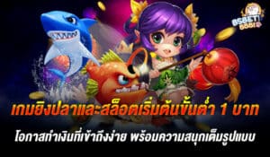 เกมยิงปลาและสล็อตเริ่มต้นขั้นต่ำ 1 บาท