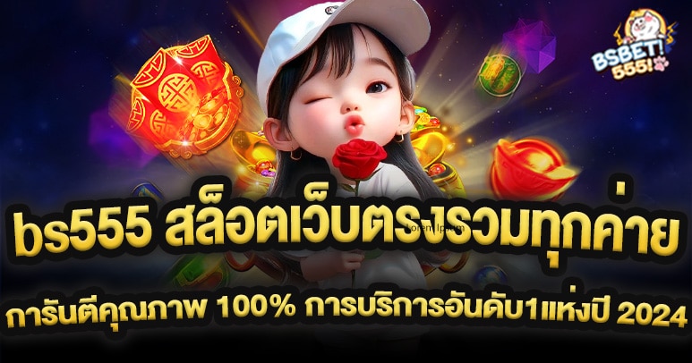 bs555 สล็อตเว็บตรงรวมทุกค่าย การันตีคุณภาพ 100% และการบริการอันดับหนึ่งแห่งปี 2024