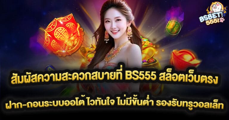 สัมผัสความสะดวกสบายที่ BS555 สล็อตเว็บตรง ฝาก-ถอนระบบออโต้