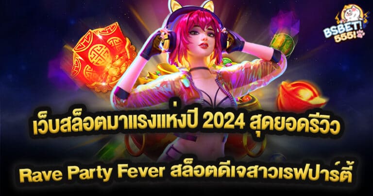 เว็บสล็อตมาแรงแห่งปี 2024 สุดยอดรีวิว Rave Party Fever