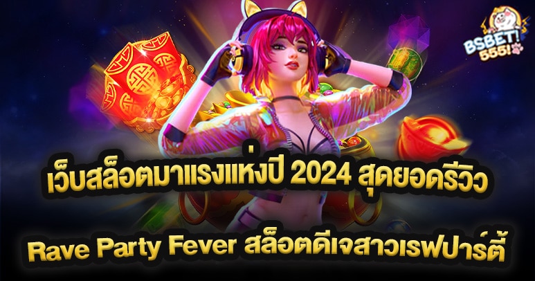 เว็บสล็อตมาแรงแห่งปี 2024 สุดยอดรีวิว Rave Party Fever สล็อตดีเจสาวเรฟปาร์ตี้