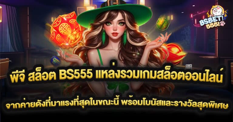 พีจี สล็อต BS555 แหล่งรวมเกมสล็อตออนไลน์