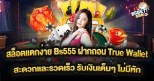 สล็อตแตกง่าย Bs555 ฝากถอน True Wallet อัตโนมัติ